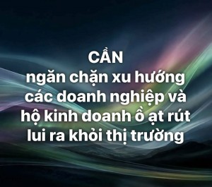 CẦN NGĂN CHẶN XU HƯỚNG DOANH NGHIỆP & CÁC HỘ KINH DOANH Ồ ẠT RÚT LUI RA KHỎI THỊ TRƯỜNG…